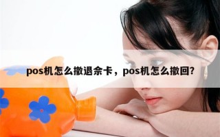 pos机怎么撤退佘卡，pos机怎么撤回？