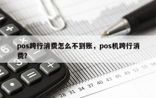 pos跨行消费怎么不到账，pos机跨行消费？