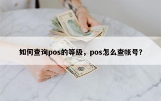 如何查询pos的等级，pos怎么查帐号？