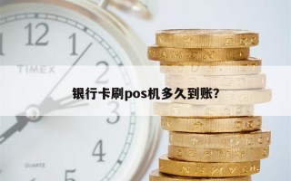 银行卡刷pos机多久到账？