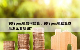 农行pos机如何结算，农行pos机结算以后怎么看明细？