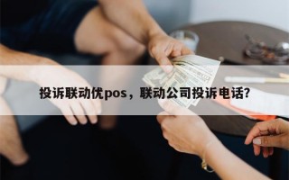 投诉联动优pos，联动公司投诉电话？