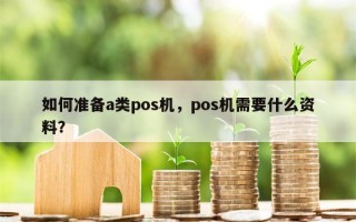 如何准备a类pos机，pos机需要什么资料？