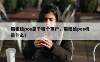 瑞银信pos属于哪个商户，瑞银信pos机是什么？