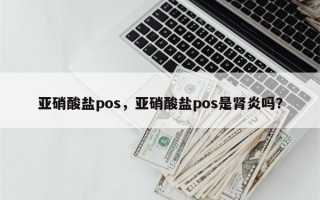 亚硝酸盐pos，亚硝酸盐pos是肾炎吗？