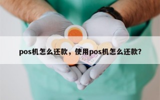 pos机怎么还款，使用pos机怎么还款？