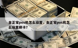 金正宝pos机怎么设置，金正宝pos机怎么设置刷卡？