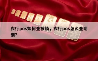 农行pos如何查核销，农行pos怎么查明细？