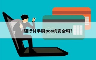 随行付手刷pos机安全吗？