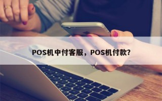 POS机中付客服，POS机付款？