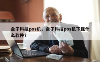 盒子科技pos机，盒子科技pos机下载什么软件？