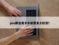 pos刷信用卡手续费多少封顶？