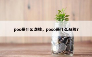 pos是什么潮牌，poso是什么品牌？