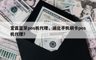 宜昌蓝牙pos机代理，湖北手机刷卡pos机代理？