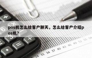 pos机怎么给客户聊天，怎么给客户介绍pos机？