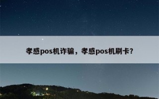 孝感pos机诈骗，孝感pos机刷卡？