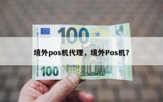 境外pos机代理，境外Pos机？