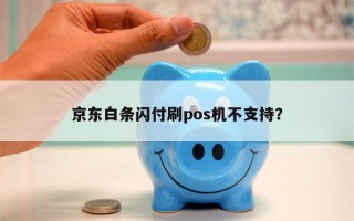 京东白条闪付刷pos机不支持？