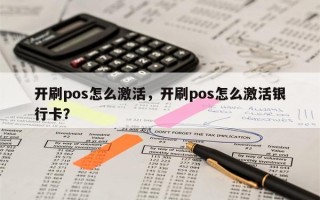 开刷pos怎么激活，开刷pos怎么激活银行卡？