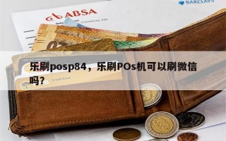 乐刷posp84，乐刷POs机可以刷微信吗？