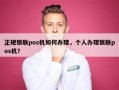 正规银联pos机如何办理，个人办理银联pos机？