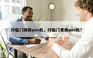 付临门换新pos机，付临门更换pos机？