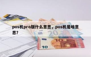 pos机pro版什么意思，pos机是啥意思？