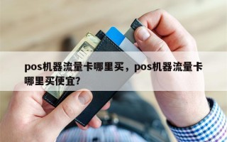 pos机器流量卡哪里买，pos机器流量卡哪里买便宜？