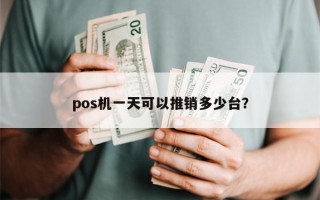 pos机一天可以推销多少台？