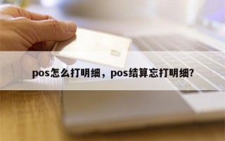 pos怎么打明细，pos结算忘打明细？