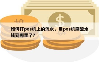 如何打pos机上的流水，用pos机刷流水钱到哪里了？