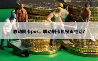 联动刷卡pos，联动刷卡机投诉电话？