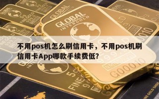 不用pos机怎么刷信用卡，不用pos机刷信用卡App哪款手续费低？