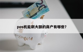 pos机能刷大额的商户有哪些？