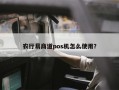 农行易商道pos机怎么使用？