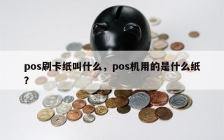 pos刷卡纸叫什么，pos机用的是什么纸？