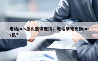 电话pos怎么重做连接，电话来电更换pos机？