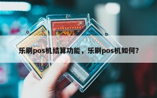 乐刷pos机结算功能，乐刷pos机如何？