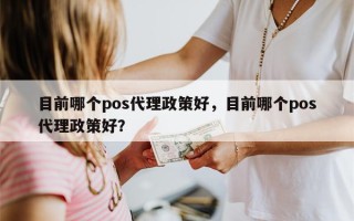 目前哪个pos代理政策好，目前哪个pos代理政策好？