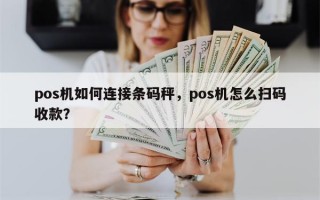 pos机如何连接条码秤，pos机怎么扫码收款？