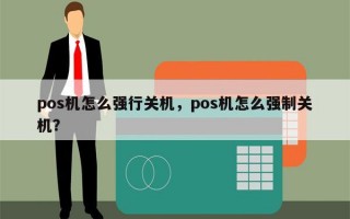 pos机怎么强行关机，pos机怎么强制关机？