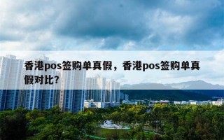 香港pos签购单真假，香港pos签购单真假对比？