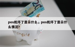 pos机坏了显示什么，pos机坏了显示什么情况？