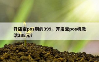 开店宝pos刷的399，开店宝pos机激活288元？