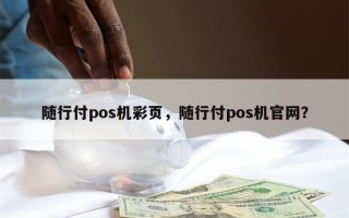 随行付pos机彩页，随行付pos机官网？