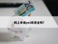 网上申请pos机安全吗？