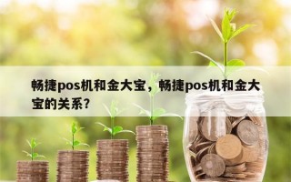 畅捷pos机和金大宝，畅捷pos机和金大宝的关系？