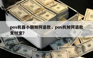 pos机器小额如何退款，pos机如何退款支付宝？