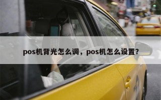 pos机背光怎么调，pos机怎么设置？