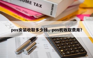 pos安装收取多少钱，pos机收取费用？